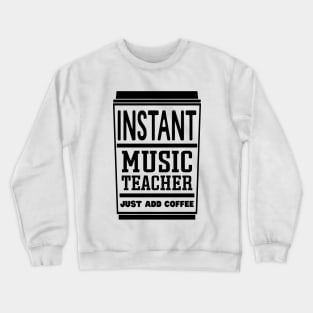 Instant music teacher, just add coffee Crewneck Sweatshirt